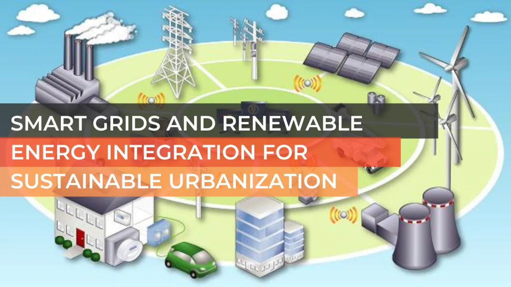 Smart Grids and Renewable Energy Integration for Sustainable Urbanization