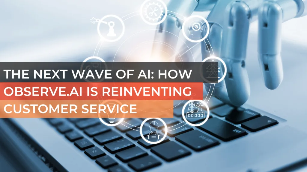 The Next Wave of AI: How Observe.AI is Reinventing Customer Service