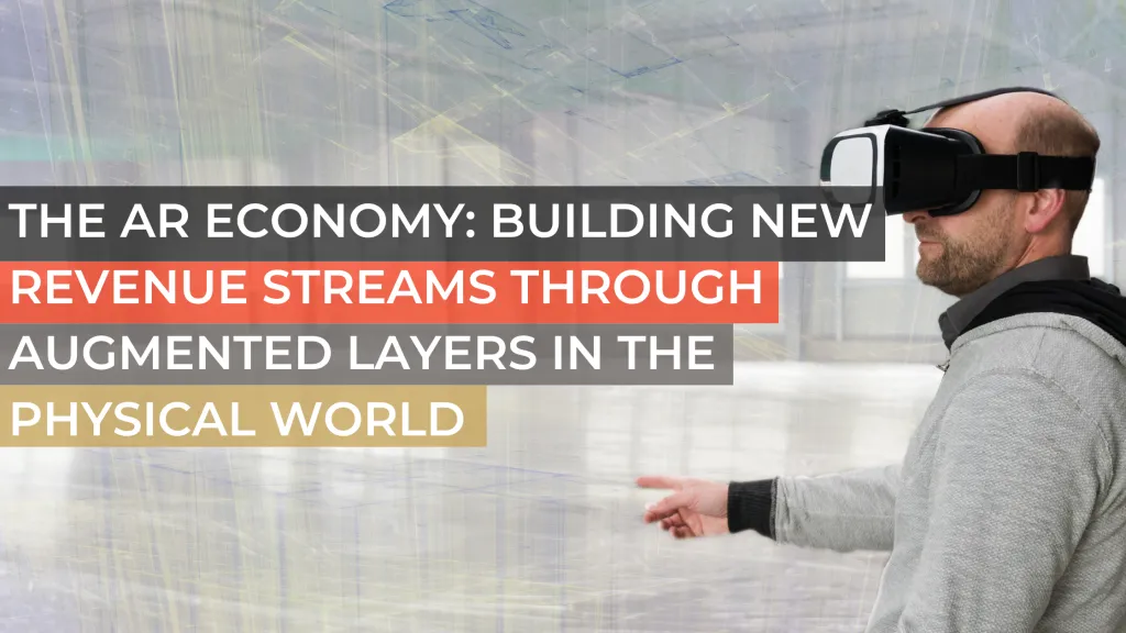 The AR Economy: Building New Revenue Streams Through Augmented Layers in the Physical World
